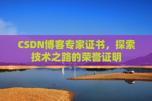 CSDN博客专家证书,探索技术之路的荣誉证明 CSDN博客专家证书,探索技术之路的荣誉证明